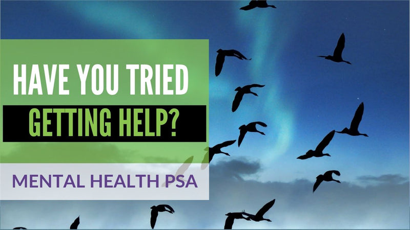 Watch Our PSA: HAVE YOU TRIED GETTING HELP?